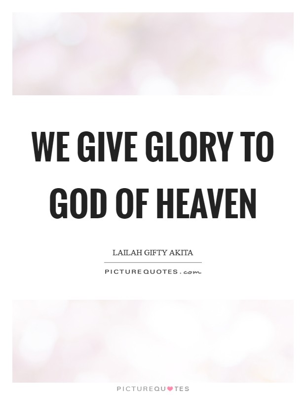 We give glory to God of Heaven Picture Quote #1
