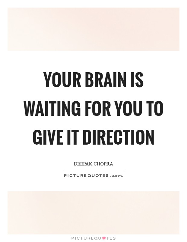 Your brain is waiting for you to give it direction Picture Quote #1