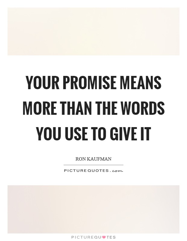 Your promise means more than the words you use to give it Picture Quote #1