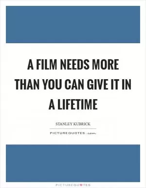A film needs more than you can give it in a lifetime Picture Quote #1