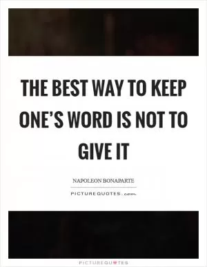 The best way to keep one’s word is not to give it Picture Quote #1