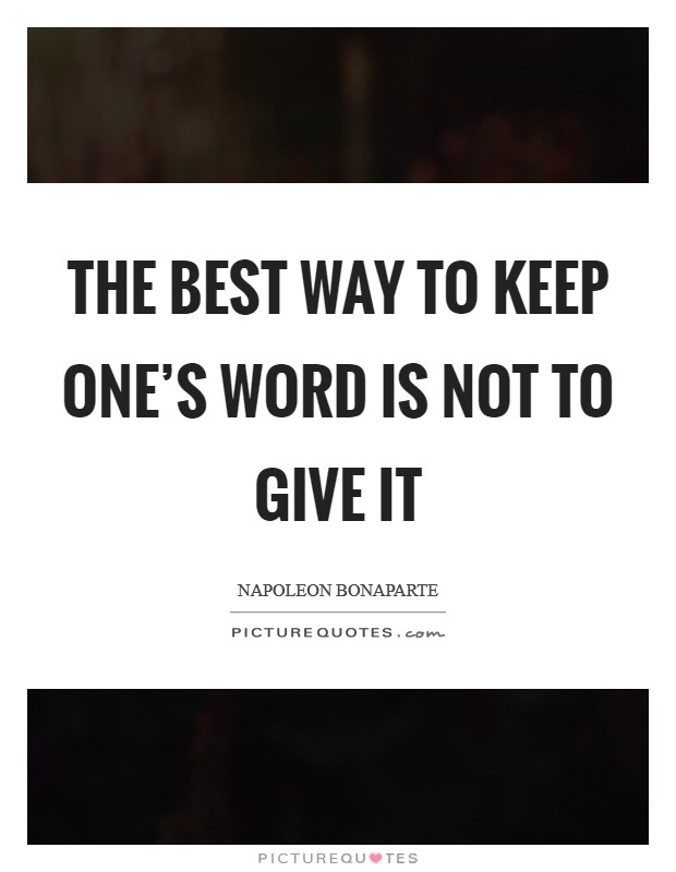 The best way to keep one's word is not to give it Picture Quote #1