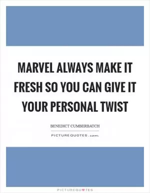 Marvel always make it fresh so you can give it your personal twist Picture Quote #1