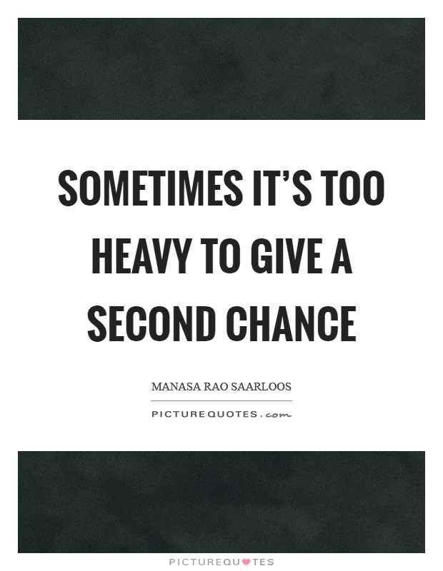 Sometimes it's too heavy to give a second chance Picture Quote #1