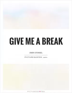 Give me a break Picture Quote #1