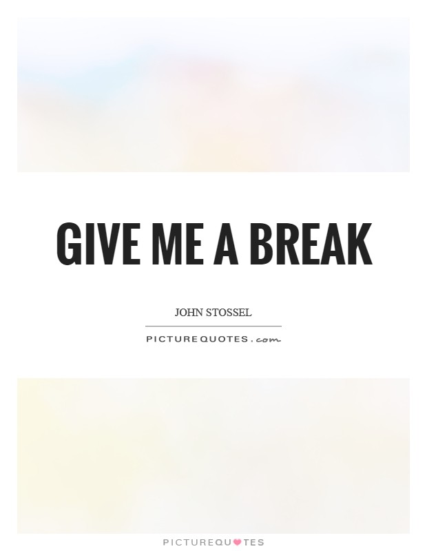 Give me a break Picture Quote #1