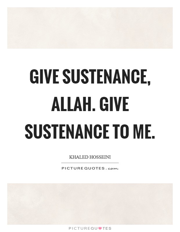 Give sustenance, Allah. Give sustenance to me. Picture Quote #1