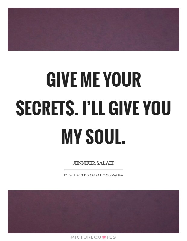 Give me your secrets. I'll give you my soul. Picture Quote #1