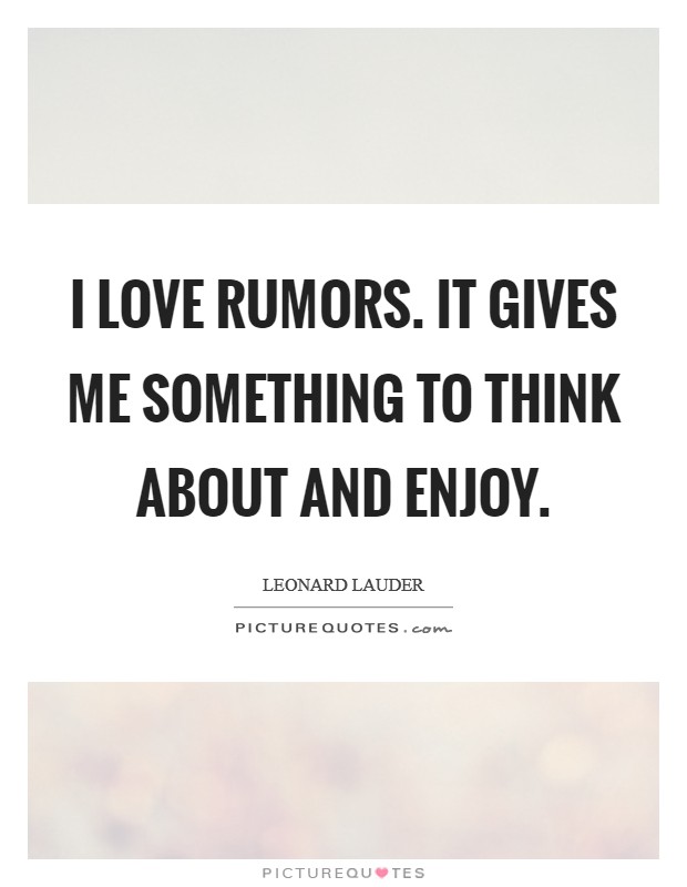 I love rumors. It gives me something to think about and enjoy. Picture Quote #1