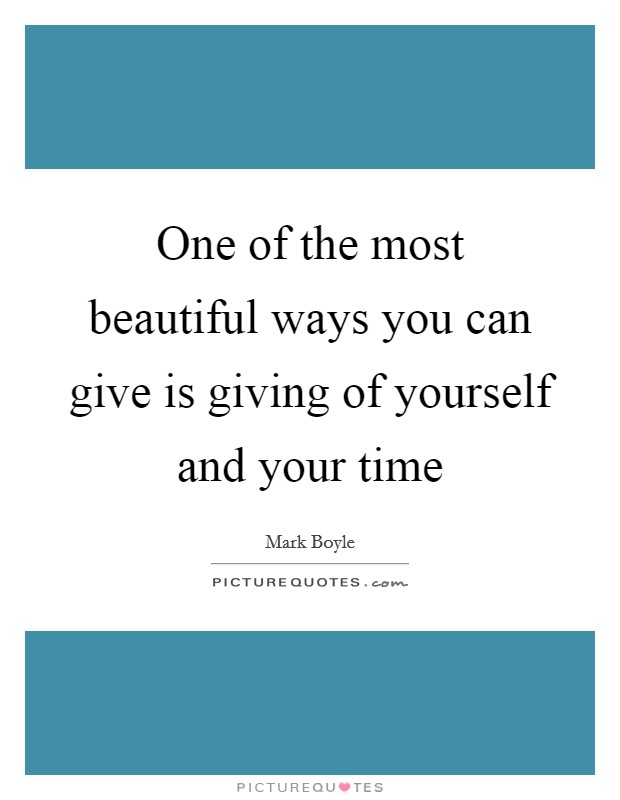 One of the most beautiful ways you can give is giving of yourself and your time Picture Quote #1