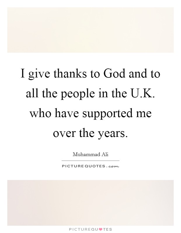 I give thanks to God and to all the people in the U.K. who have supported me over the years. Picture Quote #1