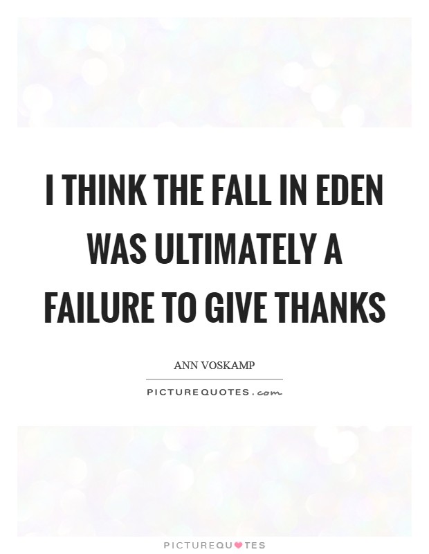 I think the fall in Eden was ultimately a failure to give thanks Picture Quote #1