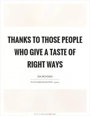 Thanks To Those People Who Give A Taste Of Right Ways Picture Quote #1