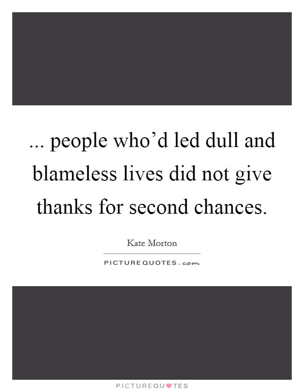 ... people who'd led dull and blameless lives did not give thanks for second chances. Picture Quote #1