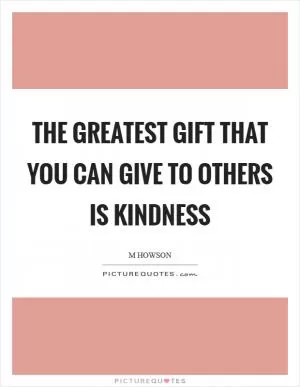 The greatest gift that you can give to others is kindness Picture Quote #1