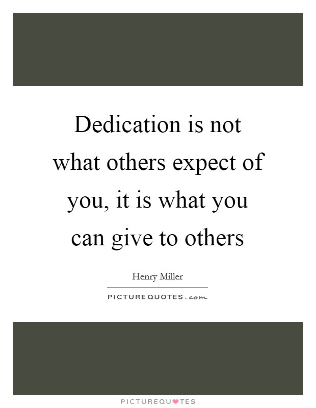 Dedication is not what others expect of you, it is what you can give to others Picture Quote #1