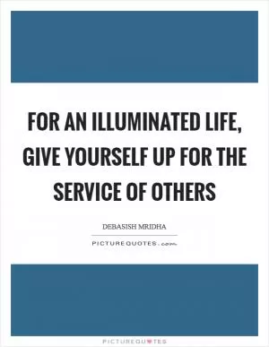 For an illuminated life, give yourself up for the service of others Picture Quote #1