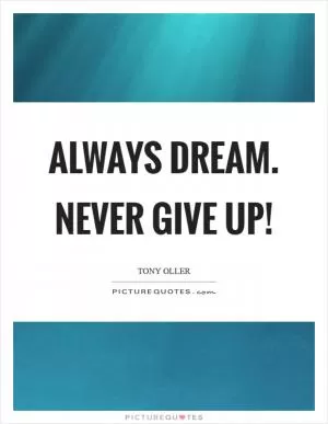 Always dream. Never give up! Picture Quote #1