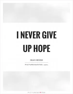 I never give up hope Picture Quote #1