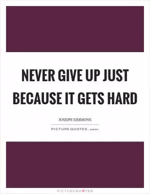 Never give up just because it gets hard Picture Quote #1