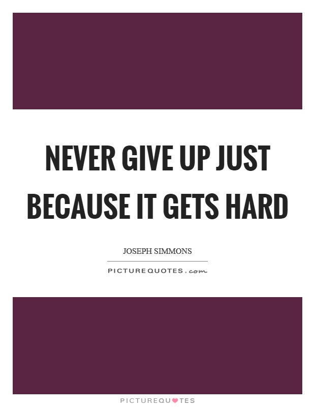 Never give up just because it gets hard Picture Quote #1