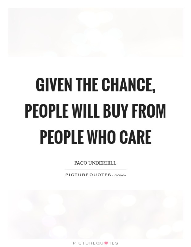 Given the chance, people will buy from people who care Picture Quote #1