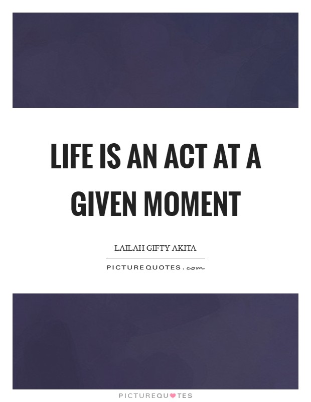 Life is an act at a given moment Picture Quote #1