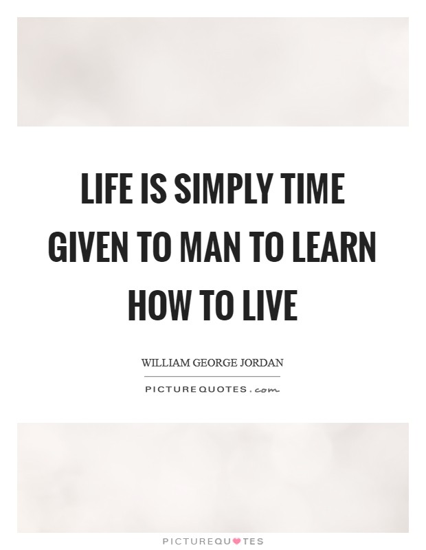 Life is simply time given to man to learn how to live Picture Quote #1