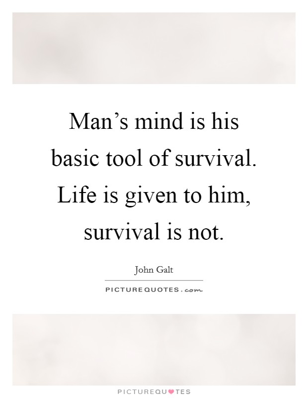 Man's mind is his basic tool of survival. Life is given to him, survival is not. Picture Quote #1