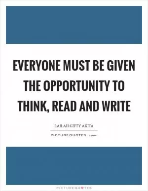 Everyone must be given the opportunity to think, read and write Picture Quote #1