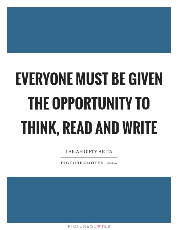 Everyone must be given the opportunity to think, read and write Picture Quote #1