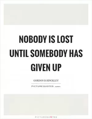 Nobody is lost until somebody has given up Picture Quote #1