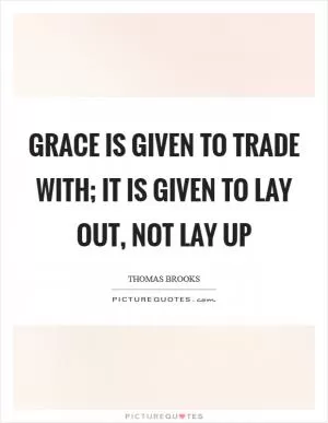 Grace is given to trade with; it is given to lay out, not lay up Picture Quote #1
