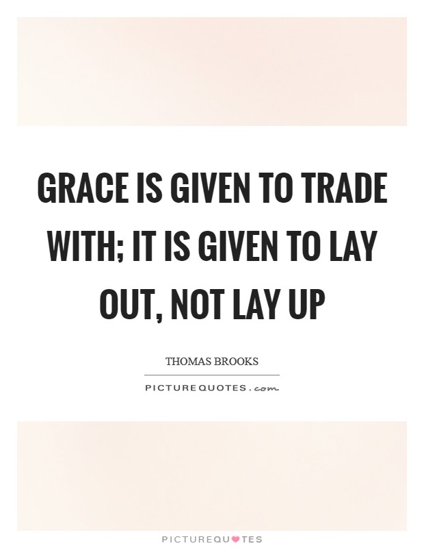 Grace is given to trade with; it is given to lay out, not lay up Picture Quote #1