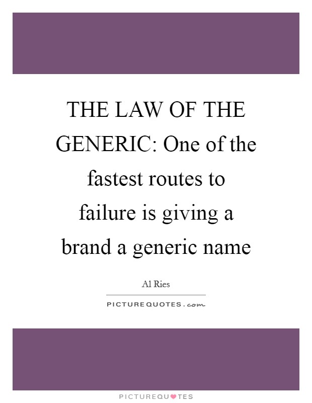 THE LAW OF THE GENERIC: One of the fastest routes to failure is giving a brand a generic name Picture Quote #1