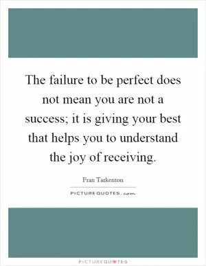 The failure to be perfect does not mean you are not a success; it is giving your best that helps you to understand the joy of receiving Picture Quote #1