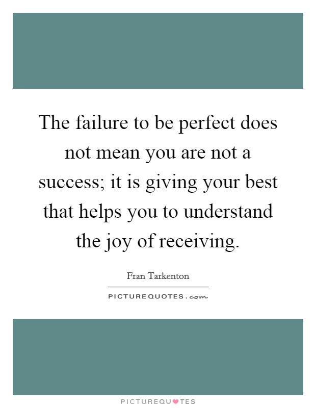 The failure to be perfect does not mean you are not a success; it is giving your best that helps you to understand the joy of receiving. Picture Quote #1