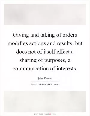 Giving and taking of orders modifies actions and results, but does not of itself effect a sharing of purposes, a communication of interests Picture Quote #1
