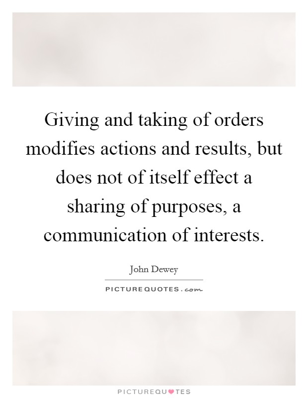 Giving and taking of orders modifies actions and results, but does not of itself effect a sharing of purposes, a communication of interests. Picture Quote #1