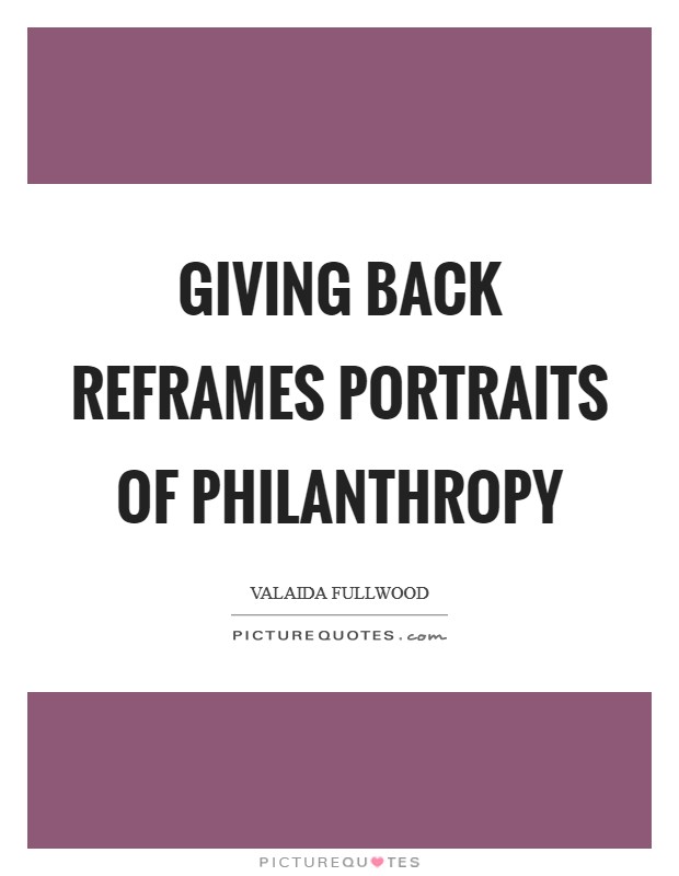 Giving Back reframes portraits of philanthropy Picture Quote #1