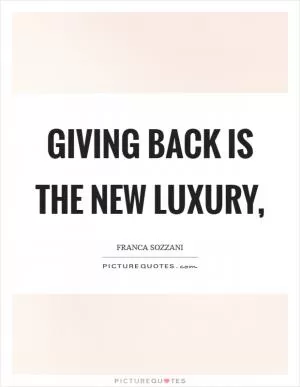 Giving back is the new luxury, Picture Quote #1