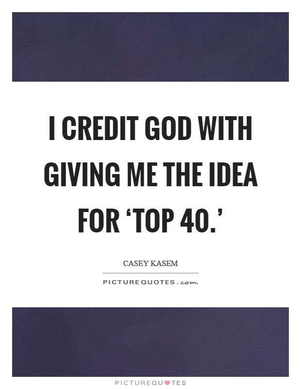 I credit God with giving me the idea for ‘Top 40.' Picture Quote #1