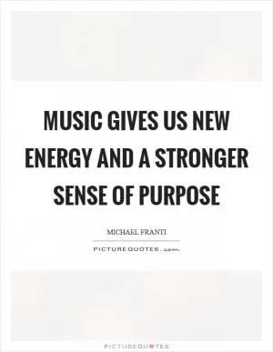 Music gives us new energy and a stronger sense of purpose Picture Quote #1