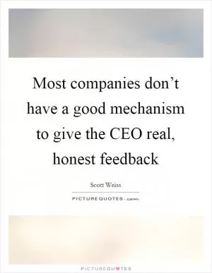 Most companies don’t have a good mechanism to give the CEO real, honest feedback Picture Quote #1