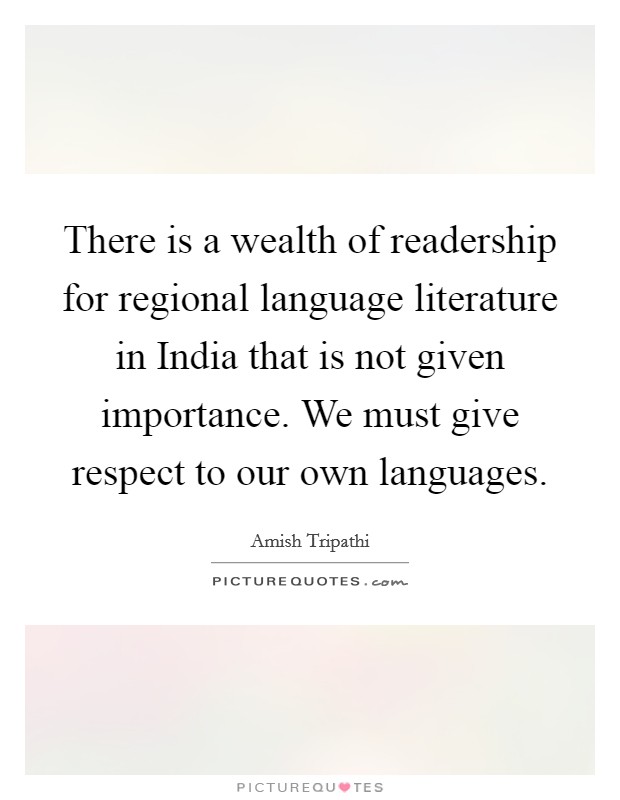 There is a wealth of readership for regional language literature in India that is not given importance. We must give respect to our own languages. Picture Quote #1