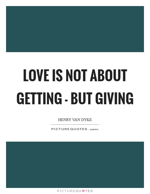 Love is not about getting - but giving Picture Quote #1