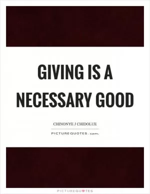 Giving is a necessary good Picture Quote #1
