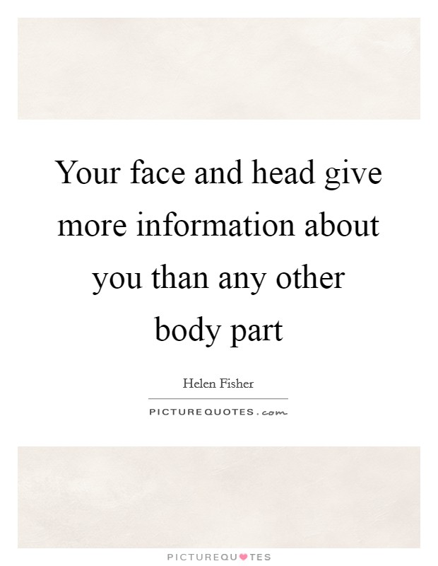 Your face and head give more information about you than any other body part Picture Quote #1