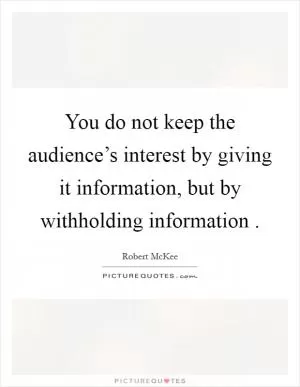 You do not keep the audience’s interest by giving it information, but by withholding information  Picture Quote #1