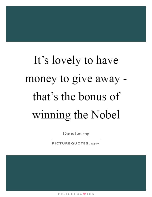 It's lovely to have money to give away - that's the bonus of winning the Nobel Picture Quote #1